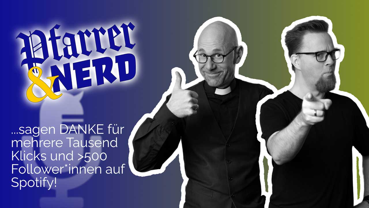 Pfarrer Martin und Nerd Seba blicken in die Kamera. Darauf der Text Pfarrer & Nerd sagen DANKE für mehrere Tausend Klicks und >500 Follower*innen auf Spotify!